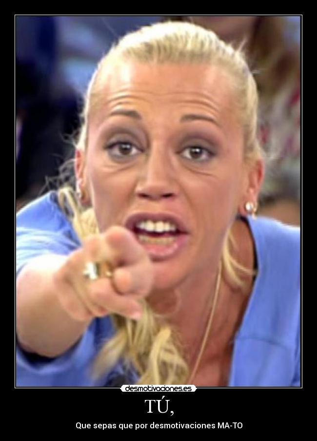 TÚ, - Que sepas que por desmotivaciones MA-TO