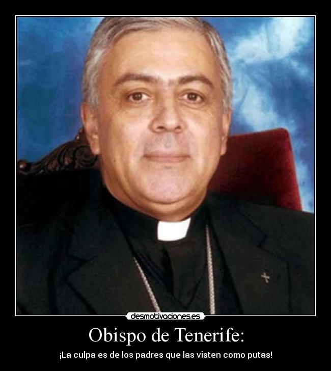 Obispo de Tenerife: - ¡La culpa es de los padres que las visten como putas!
