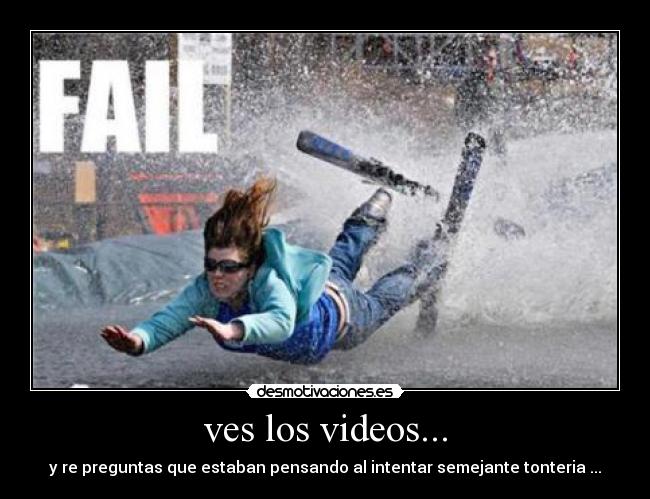 ves los videos... - y re preguntas que estaban pensando al intentar semejante tonteria ...