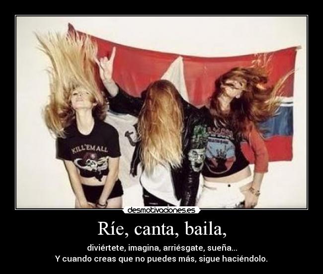 Ríe, canta, baila, -