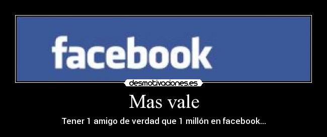 Mas vale - Tener 1 amigo de verdad que 1 millón en facebook...