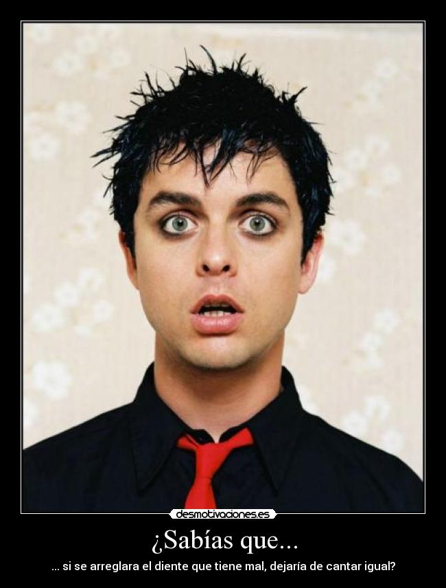 ¿Sabías que... - ... si se arreglara el diente que tiene mal, dejaría de cantar igual?