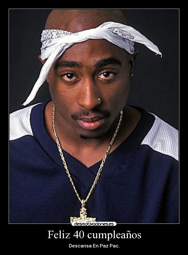Feliz 40 cumpleaños - Descansa En Paz Pac.