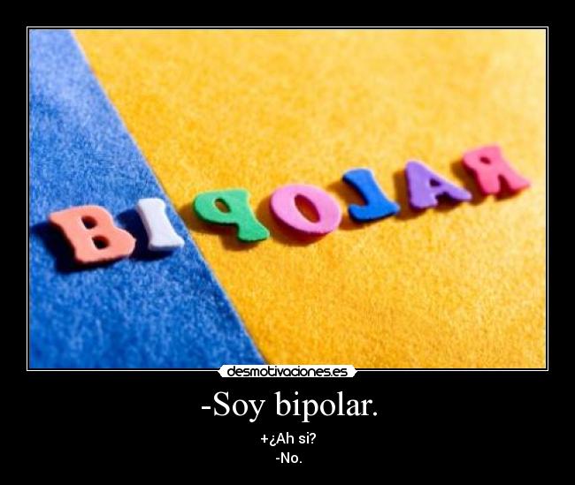 -Soy bipolar. - 