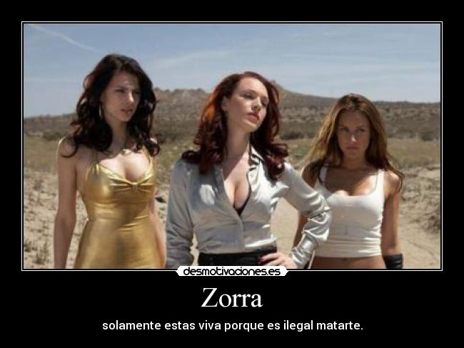 Zorra - solamente estas viva porque es ilegal matarte.
