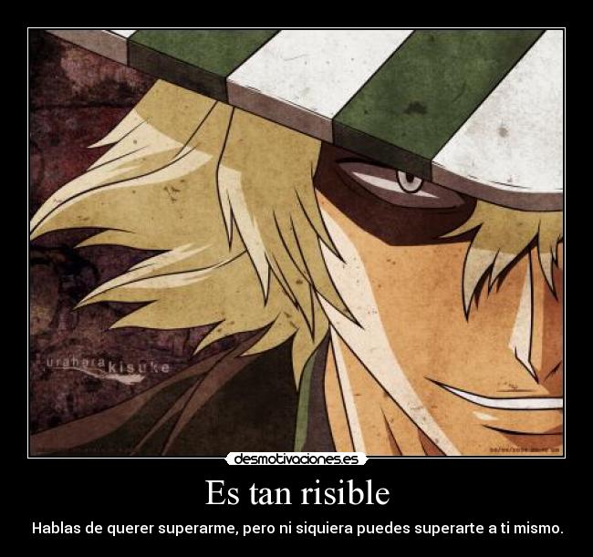 Es tan risible - Hablas de querer superarme, pero ni siquiera puedes superarte a ti mismo.