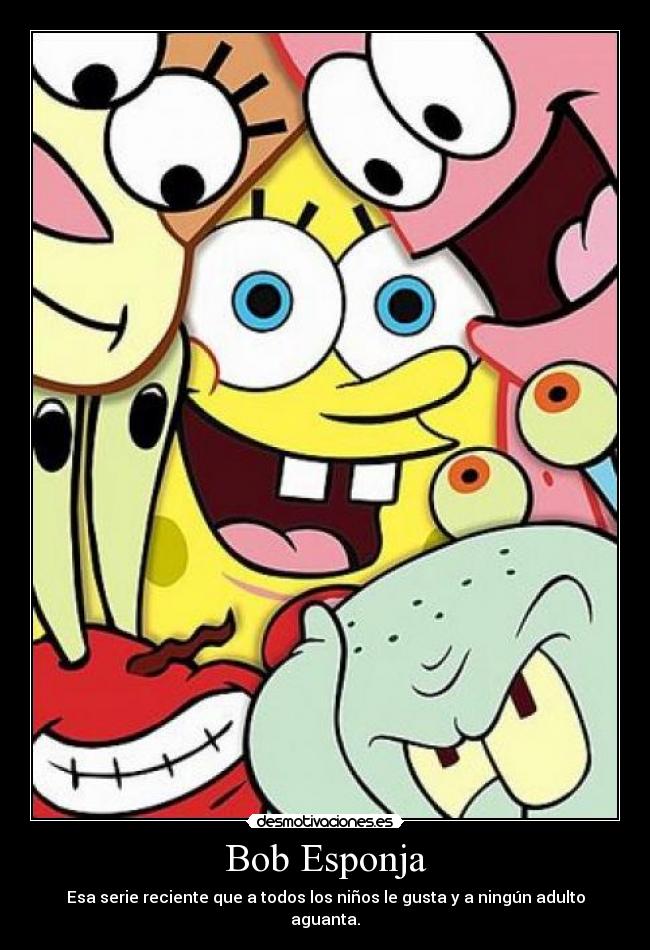 Bob Esponja - Esa serie reciente que a todos los niños le gusta y a ningún adulto aguanta.