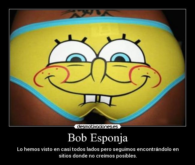 Bob Esponja - Lo hemos visto en casi todos lados pero seguimos encontrándolo en
sitios donde no creímos posibles.