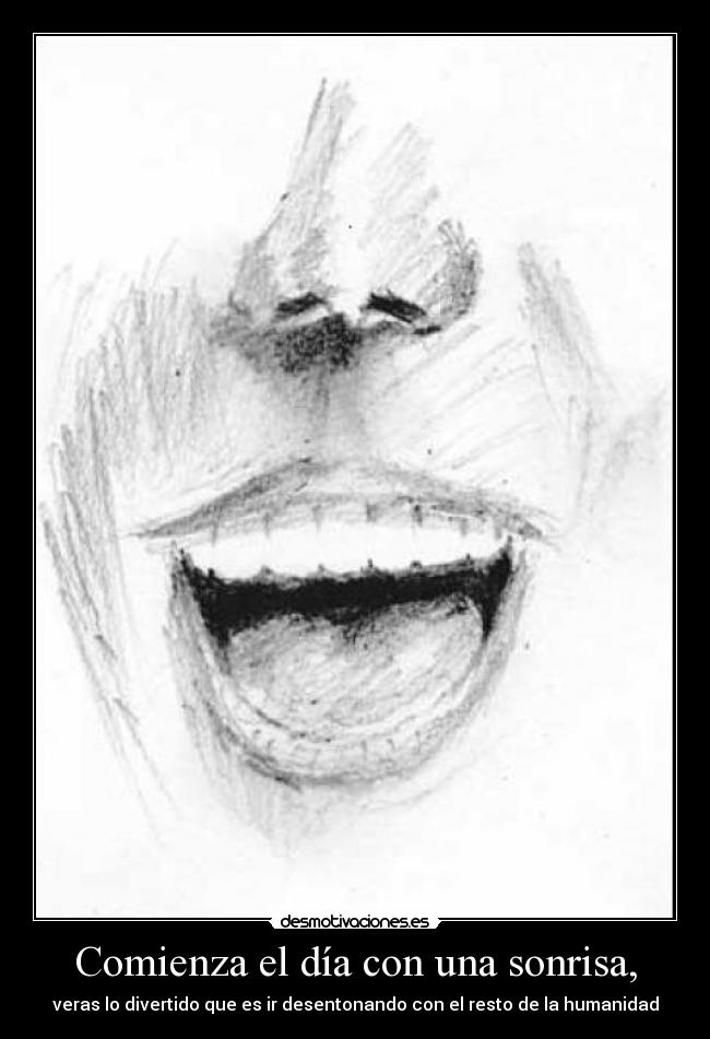 Comienza el día con una sonrisa, - veras lo divertido que es ir desentonando con el resto de la humanidad