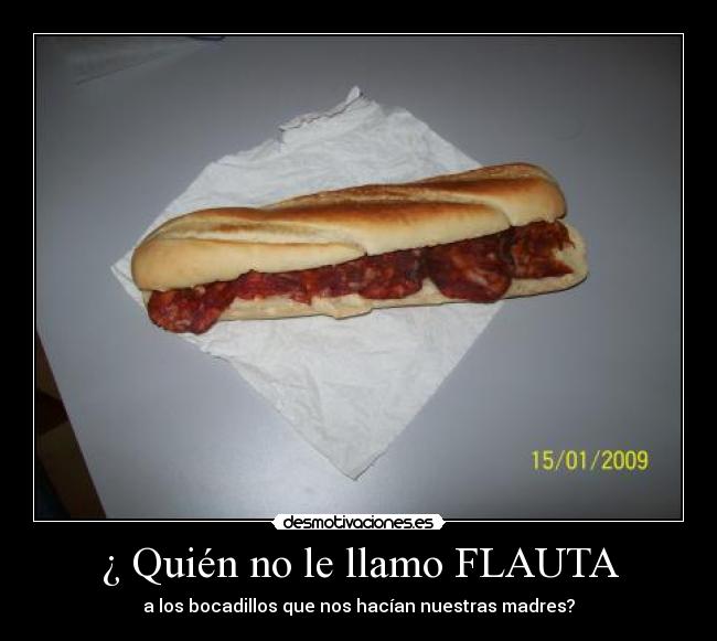 ¿ Quién no le llamo FLAUTA - a los bocadillos que nos hacían nuestras madres?