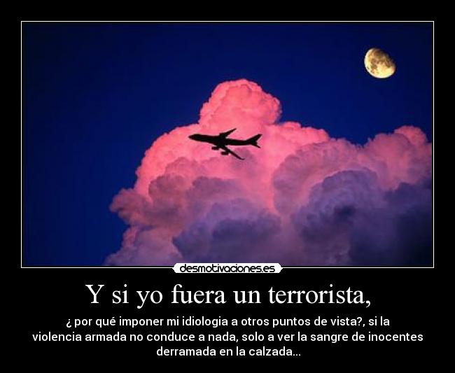 Y si yo fuera un terrorista, -