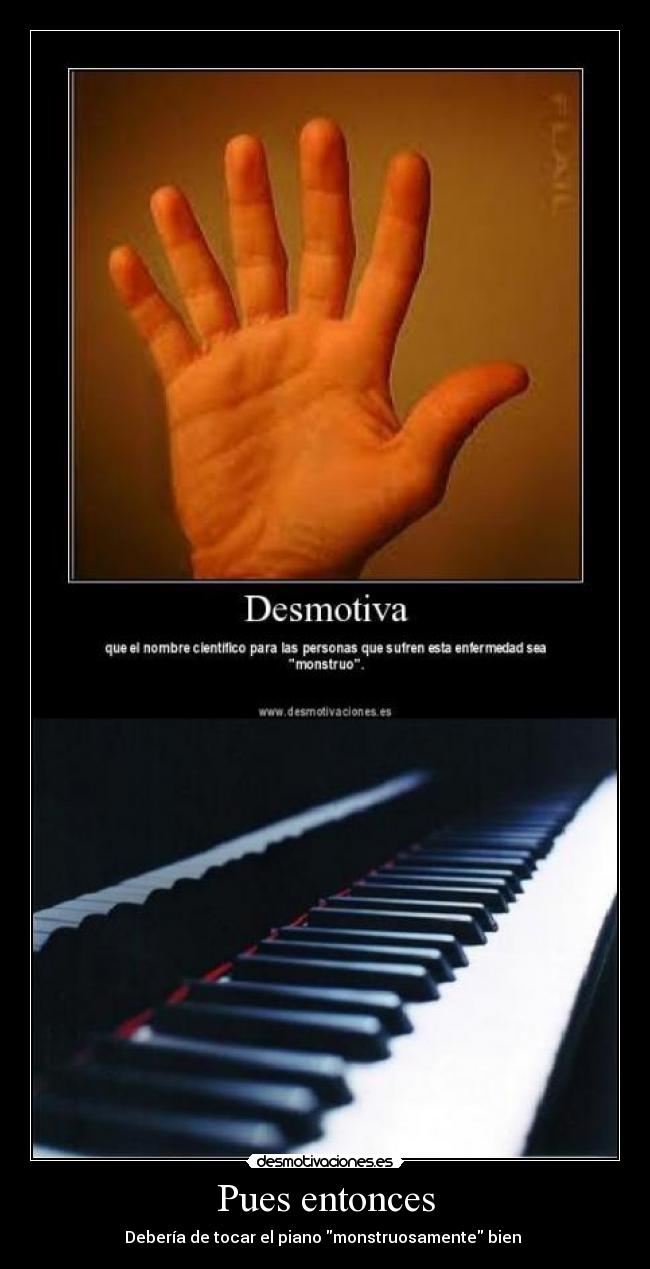 Pues entonces - Debería de tocar el piano monstruosamente bien