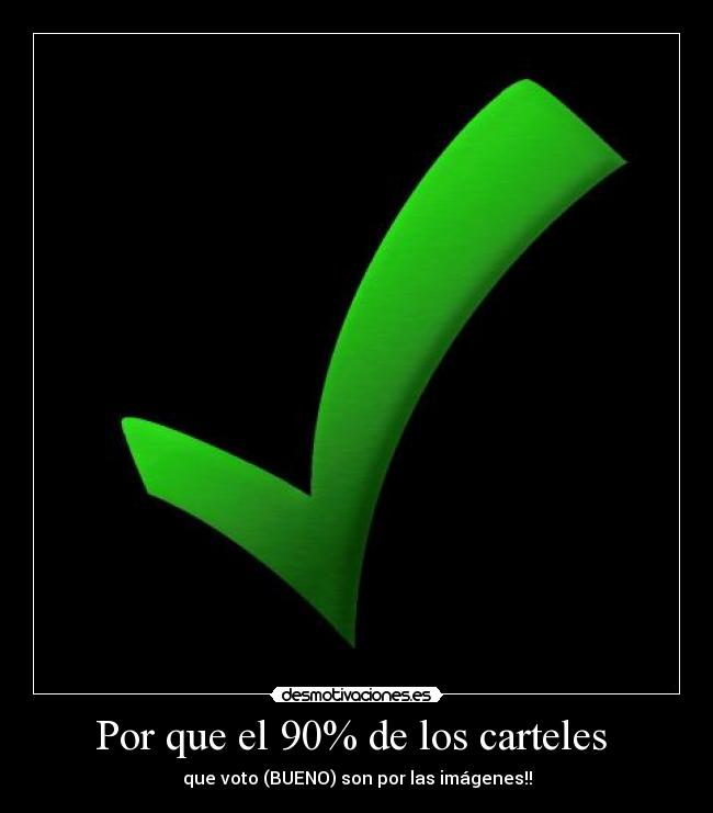 Por que el 90% de los carteles  - que voto (BUENO) son por las imágenes!!