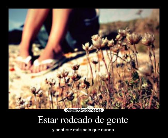 Estar rodeado de gente  - 