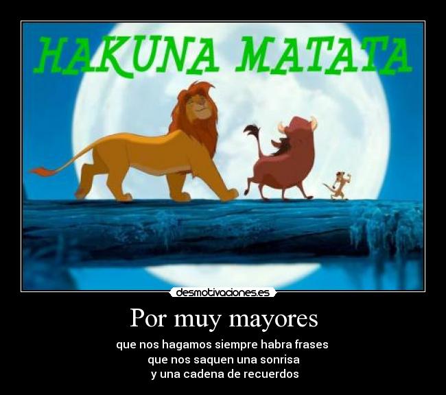 Por muy mayores - que nos hagamos siempre habra frases
que nos saquen una sonrisa
y una cadena de recuerdos