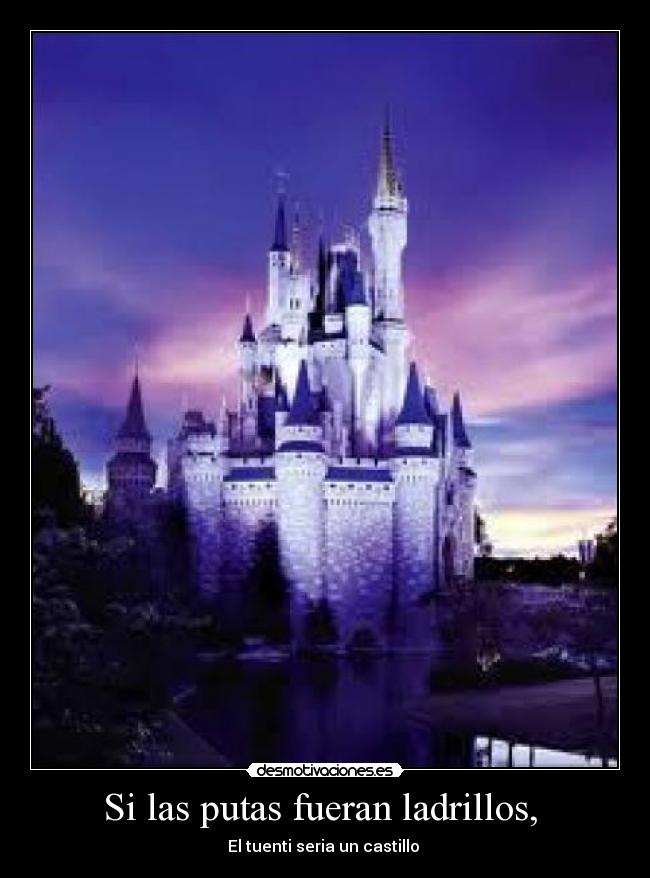 Si las putas fueran ladrillos, -