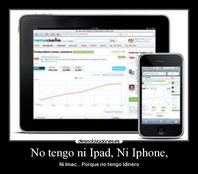 No tengo ni Ipad, Ni Iphone, - Ni Imac... Porque no tengo Idinero