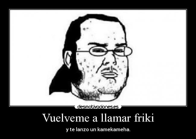 Vuelveme a llamar friki - 
