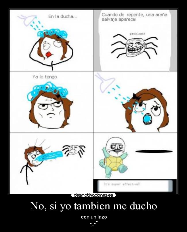 No, si yo tambien me ducho - con un lazo
-_-