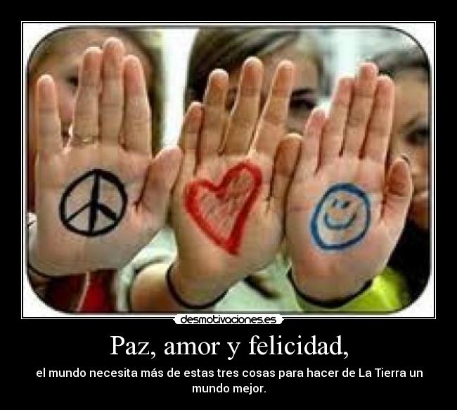 Paz, amor y felicidad, - 