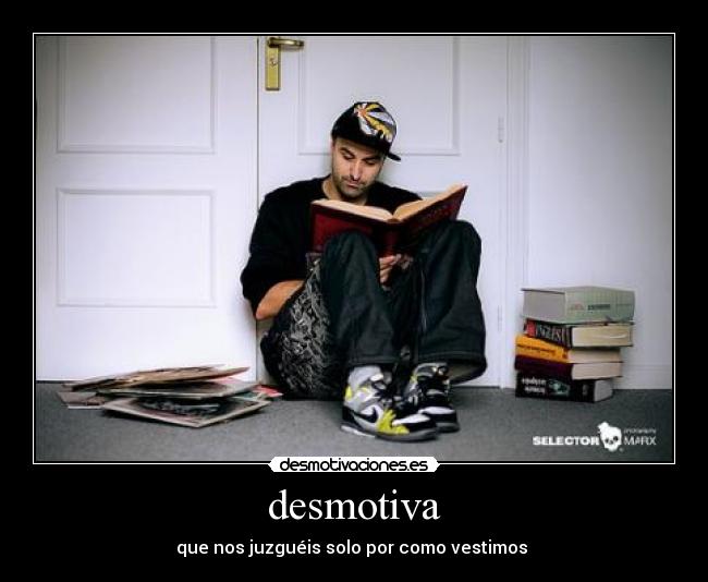 desmotiva - que nos juzguéis solo por como vestimos 