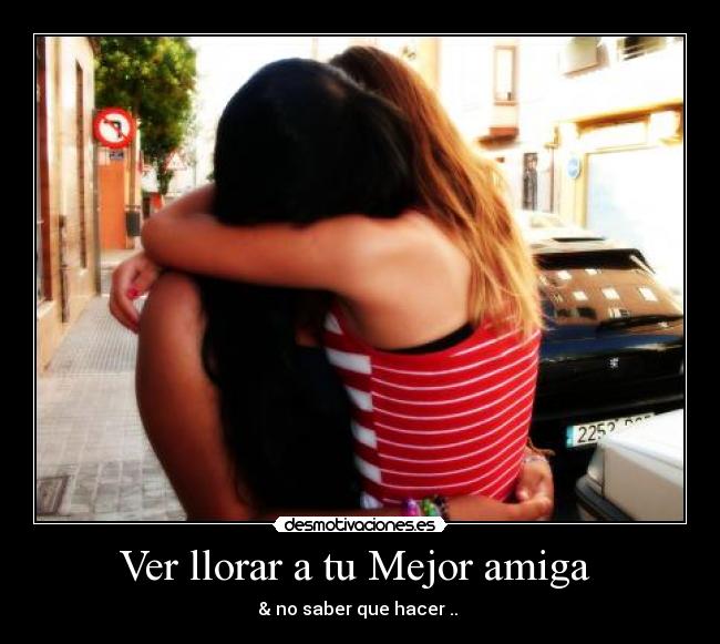Ver llorar a tu Mejor amiga -