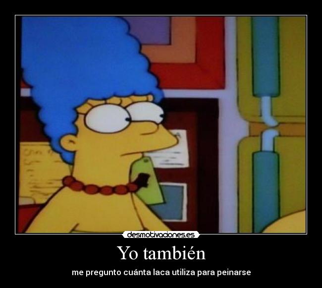 Yo también - me pregunto cuánta laca utiliza para peinarse