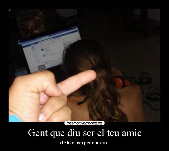 Gent que diu ser el teu amic -