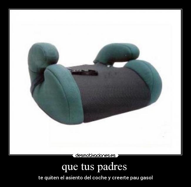 que tus padres - te quiten el asiento del coche y creerte pau gasol
