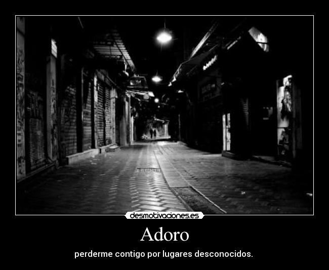 Adoro - perderme contigo por lugares desconocidos. ♥