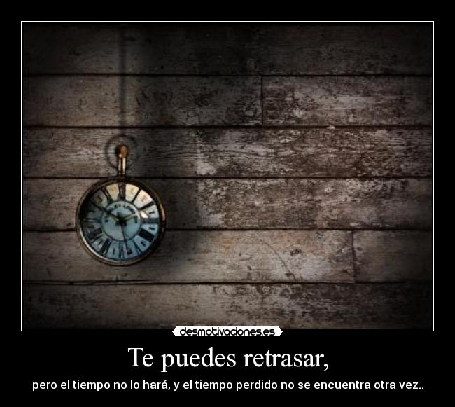 Te puedes retrasar, - 