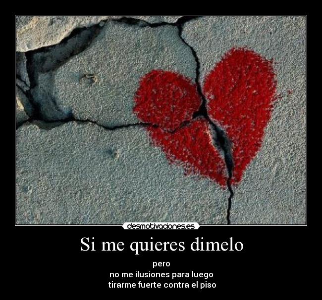 carteles amo quieres dimelo pero ilusiones para luego tirarme fuerte contra piso love desmotivaciones