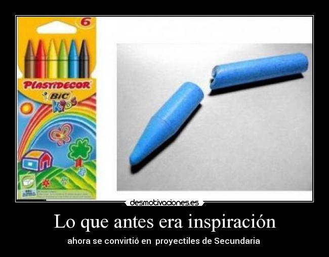 Lo que antes era inspiración - ahora se convirtió en  proyectiles de Secundaria 