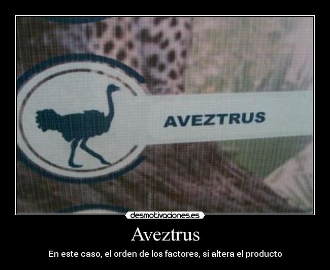 Aveztrus - En este caso, el orden de los factores, si altera el producto