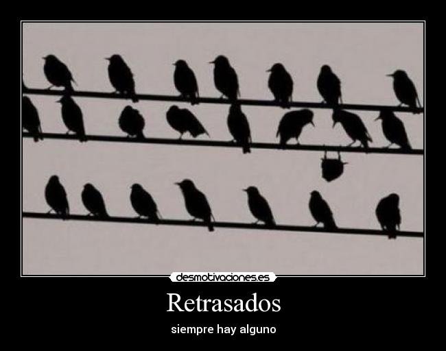 Retrasados - siempre hay alguno