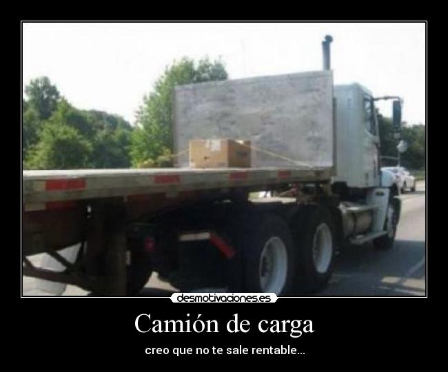 Camión de carga - creo que no te sale rentable...