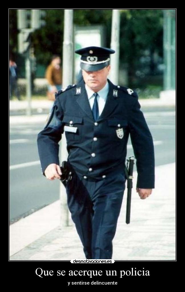 Que se acerque un policia - y sentirse delincuente