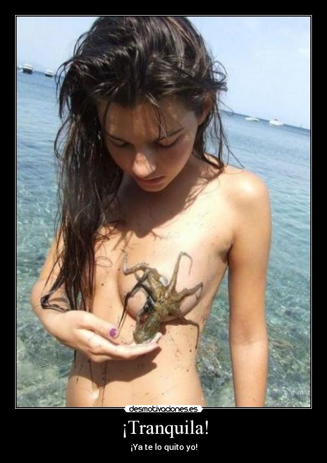 ¡Tranquila! - ¡Ya te lo quito yo!