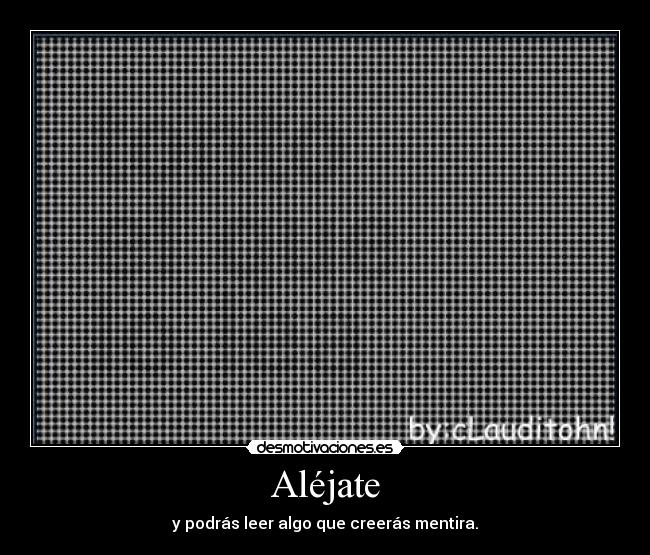 Aléjate - y podrás leer algo que creerás mentira.