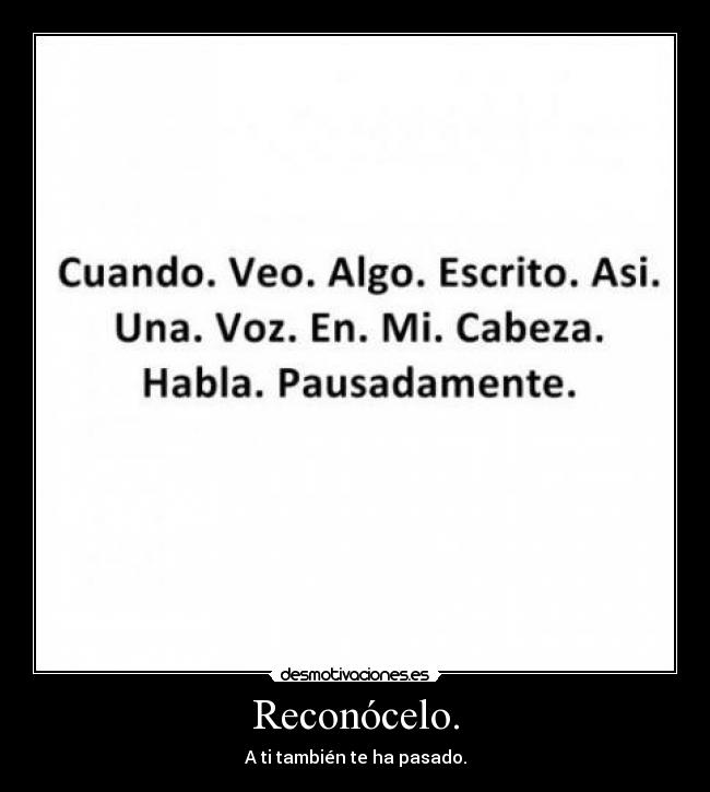 Reconócelo. - A ti también te ha pasado.