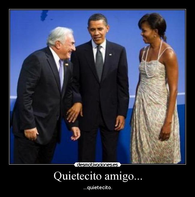 Quietecito amigo... - ...quietecito.