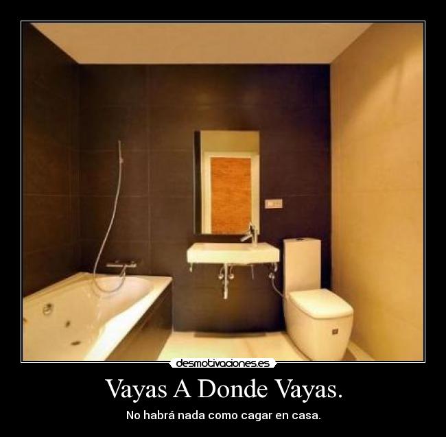 Vayas A Donde Vayas. - No habrá nada como cagar en casa.