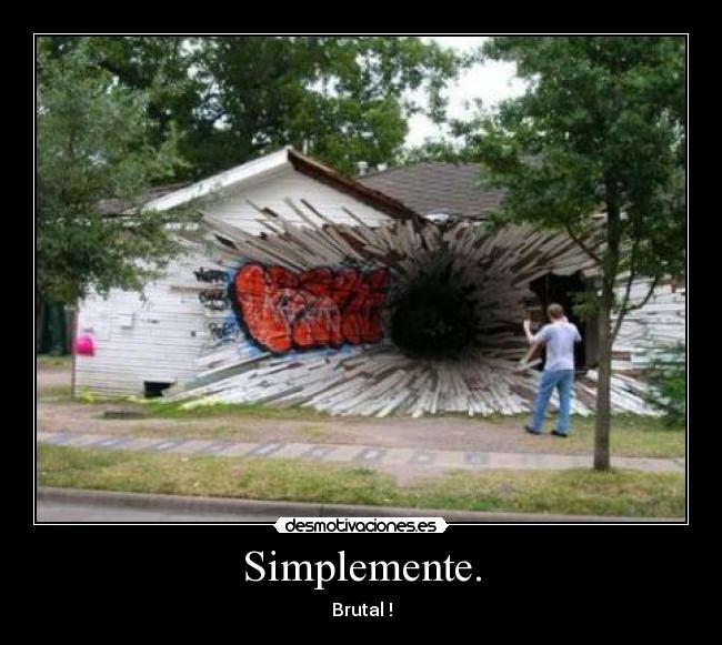 Simplemente. - Brutal !