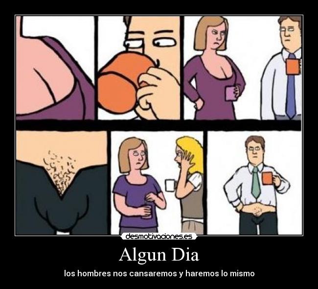 Algun Dia - los hombres nos cansaremos y haremos lo mismo