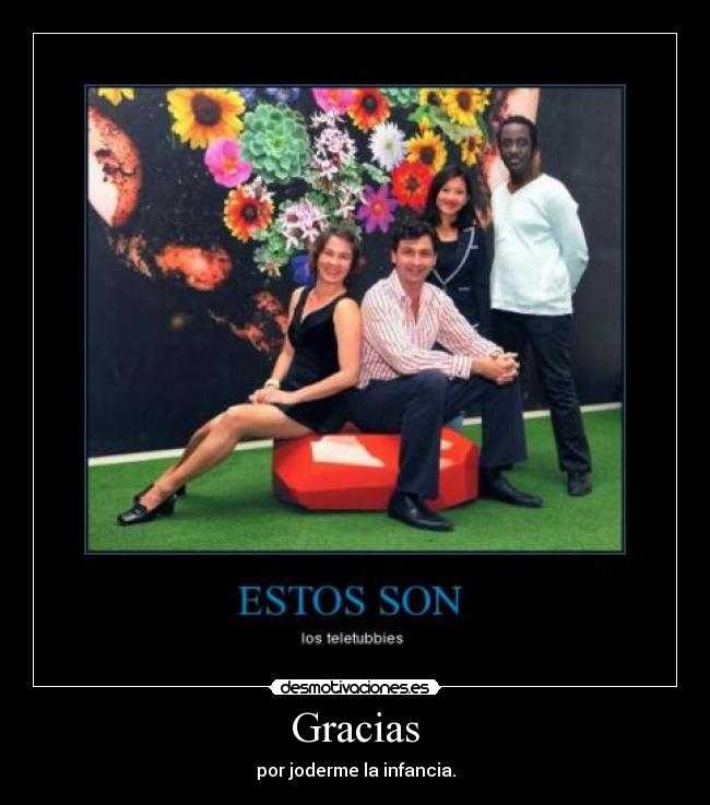 Gracias - por joderme la infancia.
