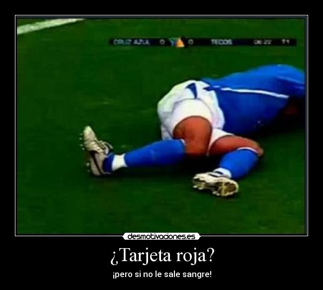 ¿Tarjeta roja? - ¡pero si no le sale sangre!