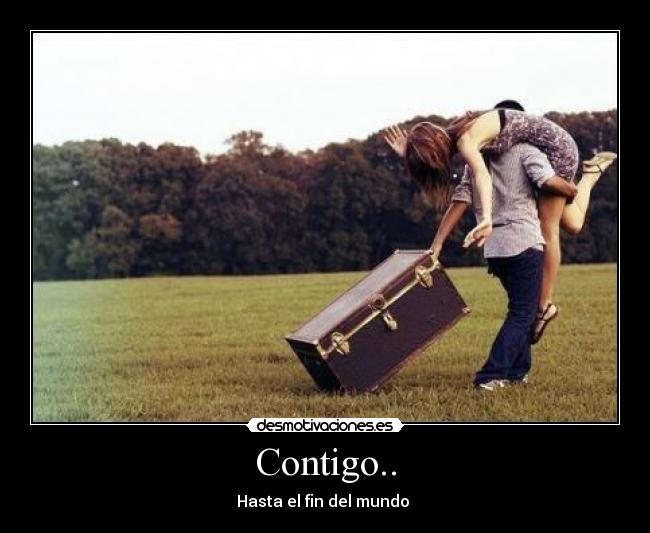 Contigo.. - Hasta el fin del mundo ♥
