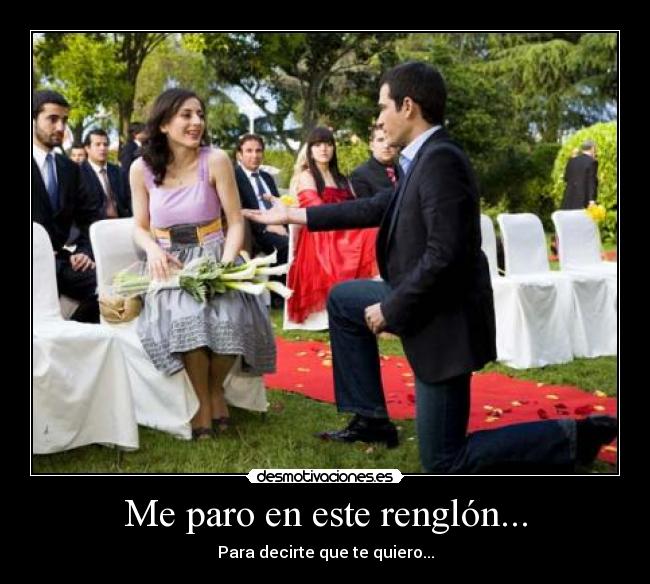 Me paro en este renglón... - Para decirte que te quiero...