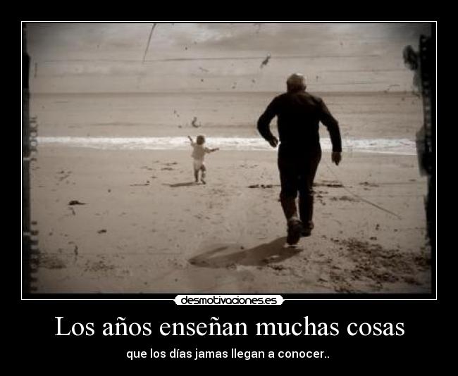 Los años enseñan muchas cosas - 