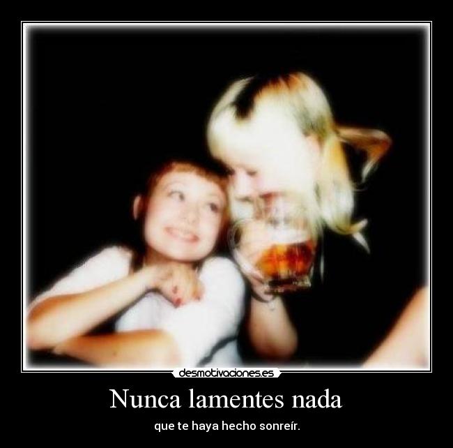 Nunca lamentes nada -